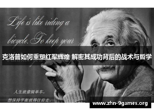 克洛普如何重塑红军辉煌 解密其成功背后的战术与哲学