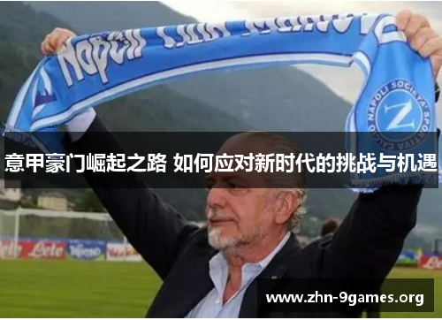 意甲豪门崛起之路 如何应对新时代的挑战与机遇 意甲豪门崛起之路 如何应对新时代的挑战与机遇