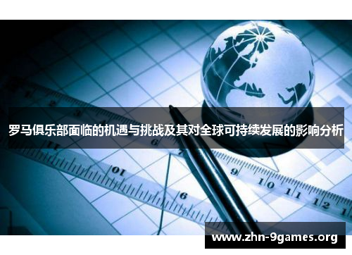 罗马俱乐部面临的机遇与挑战及其对全球可持续发展的影响分析