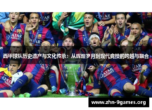西甲球队历史遗产与文化传承：从辉煌岁月到现代竞技的跨越与融合