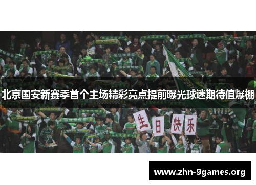 北京国安新赛季首个主场精彩亮点提前曝光球迷期待值爆棚