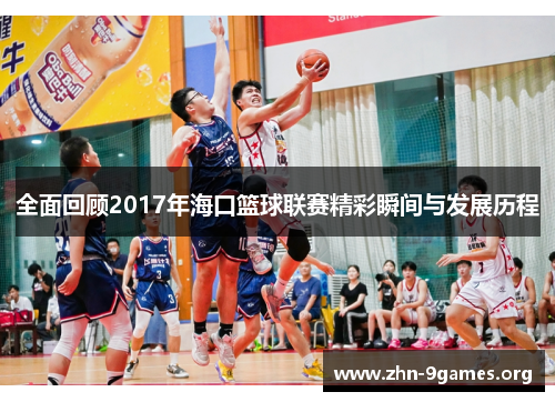 全面回顾2017年海口篮球联赛精彩瞬间与发展历程