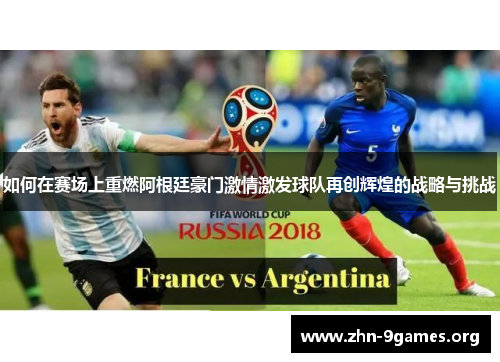 如何在赛场上重燃阿根廷豪门激情激发球队再创辉煌的战略与挑战