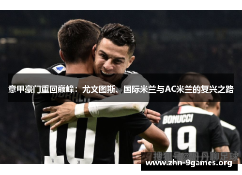 意甲豪门重回巅峰：尤文图斯、国际米兰与AC米兰的复兴之路