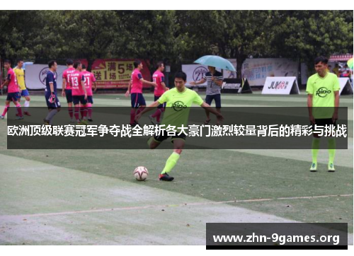 欧洲顶级联赛冠军争夺战全解析各大豪门激烈较量背后的精彩与挑战