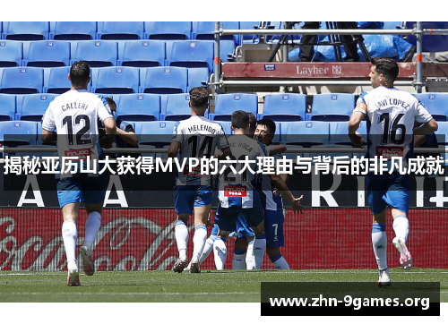 揭秘亚历山大获得MVP的六大理由与背后的非凡成就