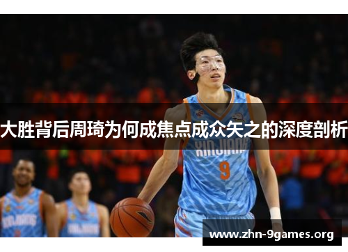 大胜背后周琦为何成焦点成众矢之的深度剖析