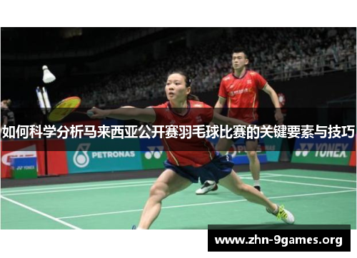 如何科学分析马来西亚公开赛羽毛球比赛的关键要素与技巧