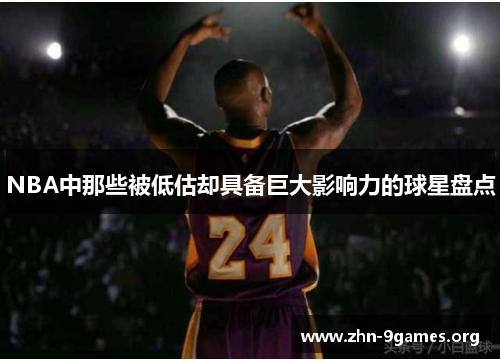 NBA中那些被低估却具备巨大影响力的球星盘点
