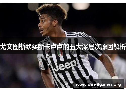 尤文图斯欲买断卡卢卢的五大深层次原因解析