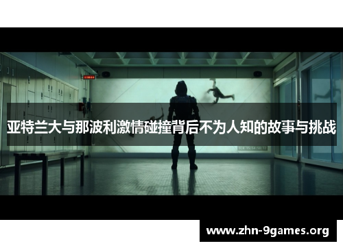 亚特兰大与那波利激情碰撞背后不为人知的故事与挑战