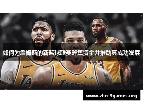 如何为詹姆斯的新篮球联赛筹集资金并推动其成功发展