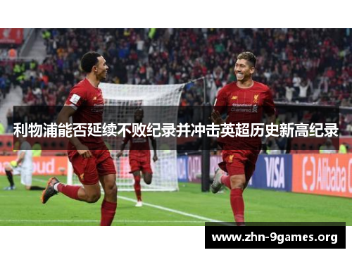 利物浦能否延续不败纪录并冲击英超历史新高纪录