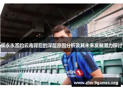 侯永永签约云南背后的深层原因分析及其未来发展潜力探讨