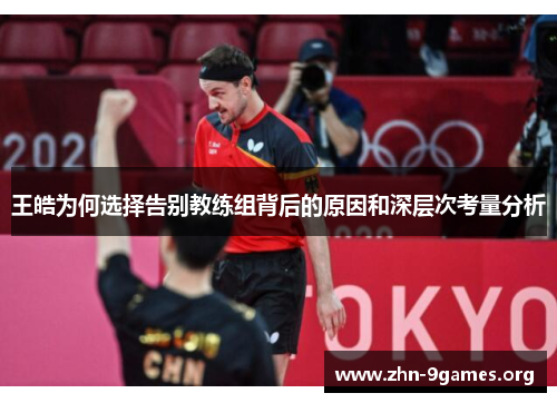 王皓为何选择告别教练组背后的原因和深层次考量分析