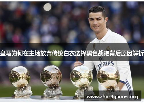 皇马为何在主场放弃传统白衣选择黑色战袍背后原因解析