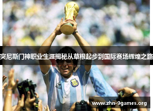 突尼斯门神职业生涯揭秘从草根起步到国际赛场辉煌之路
