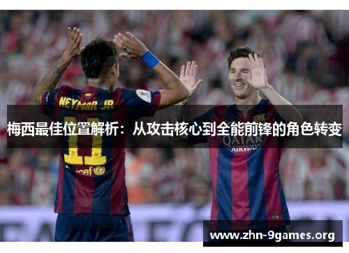 梅西最佳位置解析：从攻击核心到全能前锋的角色转变