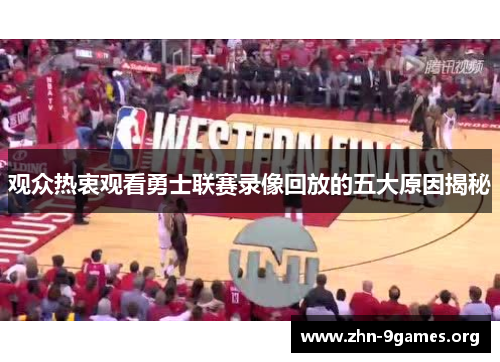 观众热衷观看勇士联赛录像回放的五大原因揭秘