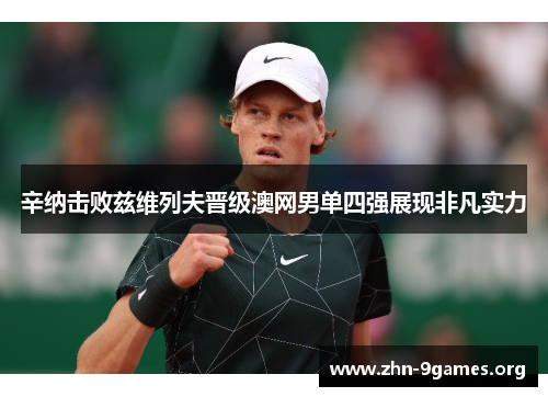 辛纳击败兹维列夫晋级澳网男单四强展现非凡实力