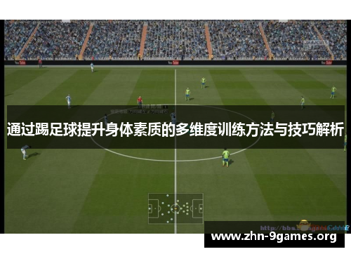 通过踢足球提升身体素质的多维度训练方法与技巧解析