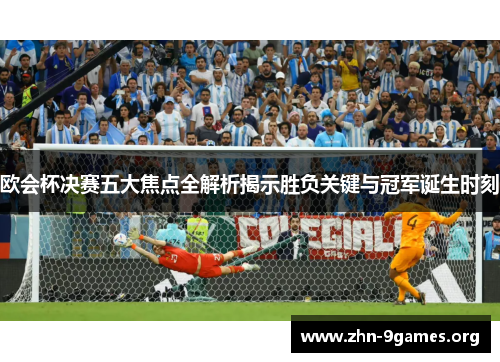 欧会杯决赛五大焦点全解析揭示胜负关键与冠军诞生时刻