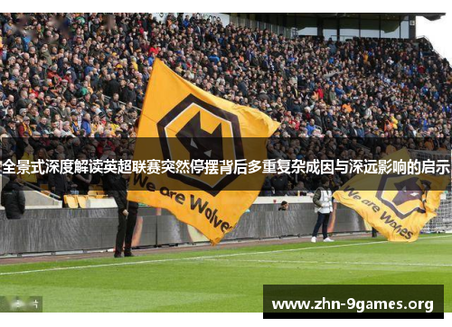 全景式深度解读英超联赛突然停摆背后多重复杂成因与深远影响的启示